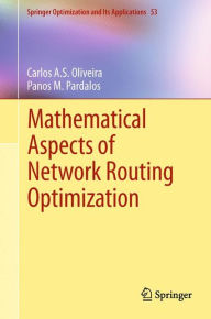 Title: Mathematical Aspects of Network Routing Optimization / Edition 1, Author: Carlos A.S. Oliveira