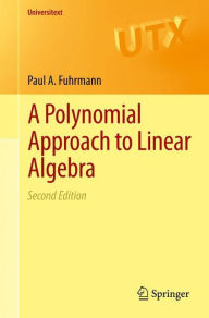 Title: A Polynomial Approach to Linear Algebra / Edition 2, Author: Paul A. Fuhrmann