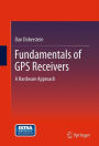 Fundamentals of GPS Receivers: A Hardware Approach / Edition 1