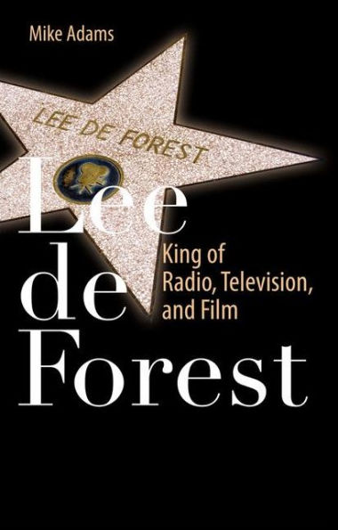 Lee de Forest: King of Radio, Television, and Film / Edition 1
