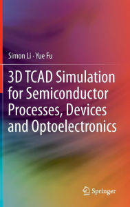 Title: 3D TCAD Simulation for Semiconductor Processes, Devices and Optoelectronics / Edition 1, Author: Simon Li