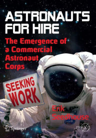 Title: Astronauts For Hire: The Emergence of a Commercial Astronaut Corps, Author: Erik Seedhouse