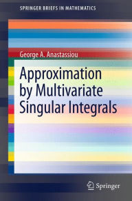Title: Approximation by Multivariate Singular Integrals / Edition 1, Author: George A. Anastassiou
