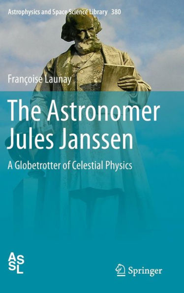 The Astronomer Jules Janssen: A Globetrotter of Celestial Physics / Edition 1