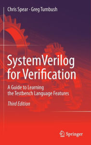Title: SystemVerilog for Verification: A Guide to Learning the Testbench Language Features / Edition 3, Author: Chris Spear