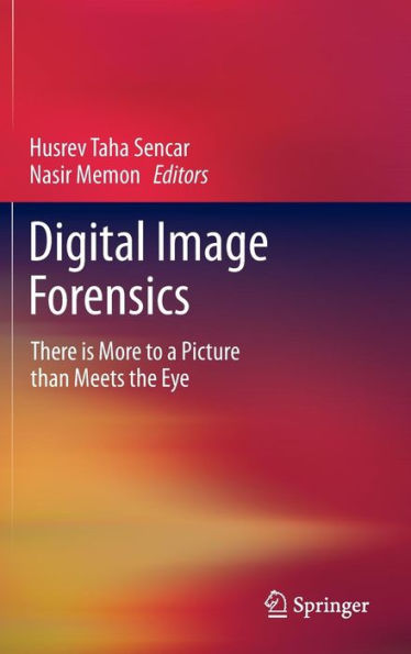 Digital Image Forensics: There is More to a Picture than Meets the Eye / Edition 1