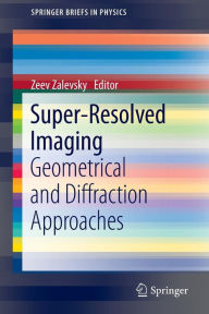 Title: Super-Resolved Imaging: Geometrical and Diffraction Approaches / Edition 1, Author: Zeev Zalevsky