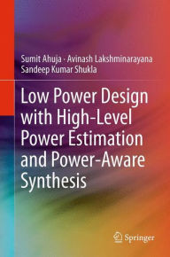 Title: Low Power Design with High-Level Power Estimation and Power-Aware Synthesis / Edition 1, Author: Sumit Ahuja