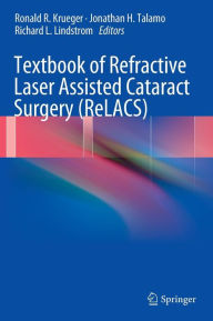 Title: Textbook of Refractive Laser Assisted Cataract Surgery (ReLACS) / Edition 1, Author: Ronald R. Krueger