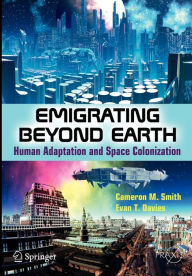 Title: Emigrating Beyond Earth: Human Adaptation and Space Colonization / Edition 1, Author: Cameron M Smith