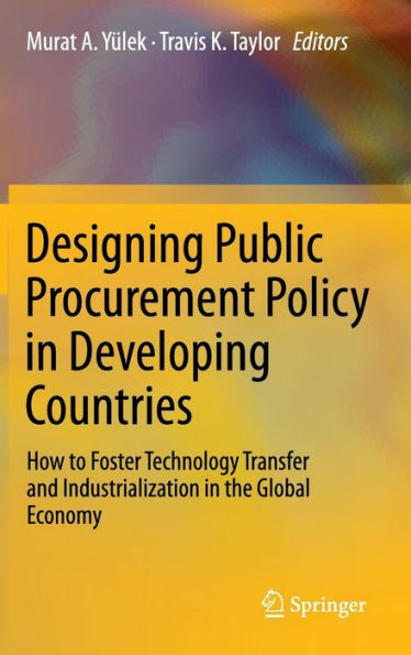 Designing Public Procurement Policy in Developing Countries: How to Foster Technology Transfer and Industrialization in the Global Economy / Edition 1