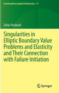 Title: Singularities in Elliptic Boundary Value Problems and Elasticity and Their Connection with Failure Initiation, Author: Zohar Yosibash