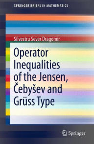 Title: Operator Inequalities of the Jensen, Cebysev and Grï¿½ss Type, Author: Silvestru Sever Dragomir