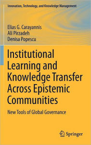 Title: Institutional Learning and Knowledge Transfer Across Epistemic Communities: New Tools of Global Governance / Edition 1, Author: Elias G. Carayannis