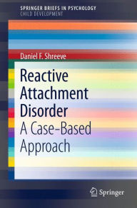 Title: Reactive Attachment Disorder: A Case-Based Approach, Author: Daniel F. Shreeve