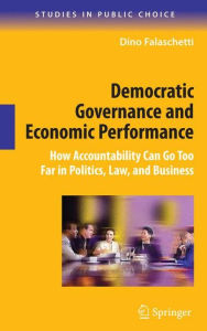 Title: Democratic Governance and Economic Performance: How Accountability Can Go Too Far in Politics, Law, and Business, Author: Dino Falaschetti