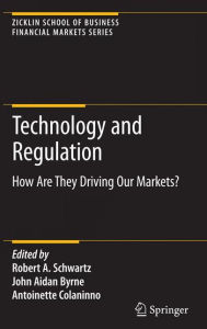 Title: Technology and Regulation: How Are They Driving Our Markets?, Author: Robert A. Schwartz