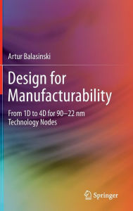 Title: Design for Manufacturability: From 1D to 4D for 90-22 nm Technology Nodes / Edition 1, Author: Artur Balasinski