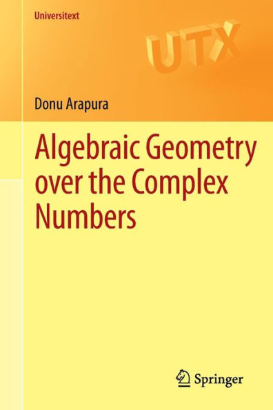Algebraic Geometry over the Complex Numbers / Edition 1