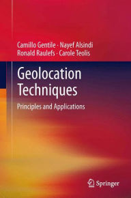 Title: Geolocation Techniques: Principles and Applications / Edition 1, Author: Camillo Gentile
