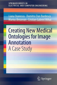 Title: Creating New Medical Ontologies for Image Annotation: A Case Study, Author: Liana Stanescu