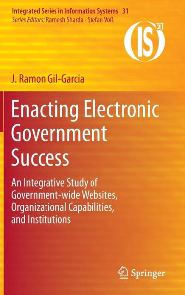 Enacting Electronic Government Success: An Integrative Study of Government-wide Websites, Organizational Capabilities, and Institutions