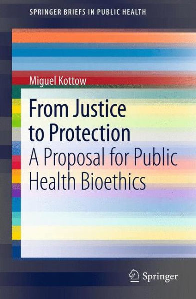 From Justice to Protection: A Proposal for Public Health Bioethics / Edition 1