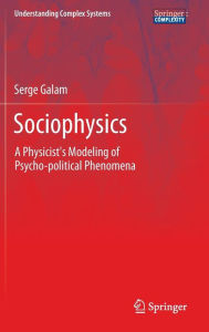 Title: Sociophysics: A Physicist's Modeling of Psycho-political Phenomena, Author: Serge Galam