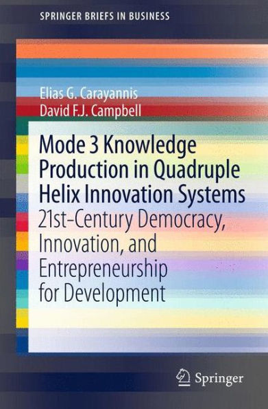 Mode 3 Knowledge Production in Quadruple Helix Innovation Systems: 21st-Century Democracy, Innovation, and Entrepreneurship for Development / Edition 1