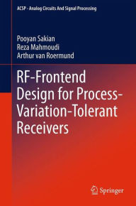 Title: RF-Frontend Design for Process-Variation-Tolerant Receivers / Edition 1, Author: Pooyan Sakian