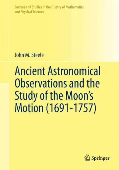 Ancient Astronomical Observations and the Study of the Moon's Motion (1691-1757) / Edition 1