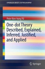 Title: One-dot Theory Described, Explained, Inferred, Justified, and Applied, Author: Peter Kien-hong Yu