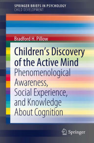 Title: Children's Discovery of the Active Mind: Phenomenological Awareness, Social Experience, and Knowledge About Cognition, Author: Bradford H. Pillow