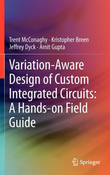 Variation-Aware Design of Custom Integrated Circuits: A Hands-on Field Guide / Edition 1