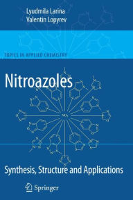 Title: Nitroazoles: Synthesis, Structure and Applications / Edition 1, Author: Lyudmila Larina