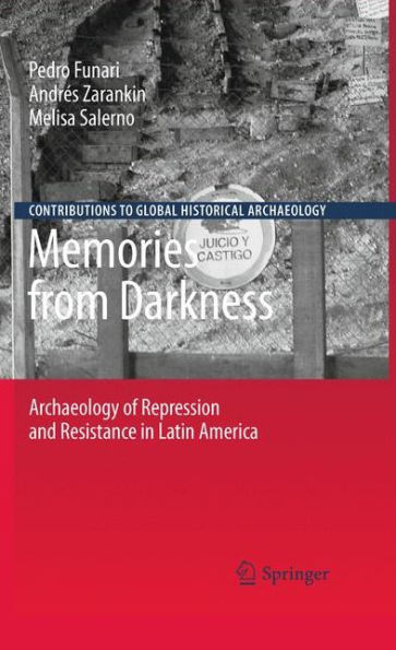 Memories from Darkness: Archaeology of Repression and Resistance in Latin America / Edition 1