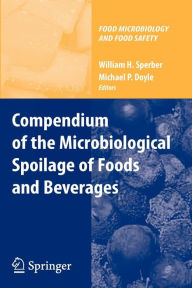 Title: Compendium of the Microbiological Spoilage of Foods and Beverages / Edition 1, Author: Michael P. Doyle