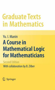 Title: A Course in Mathematical Logic for Mathematicians / Edition 2, Author: Yu. I. Manin