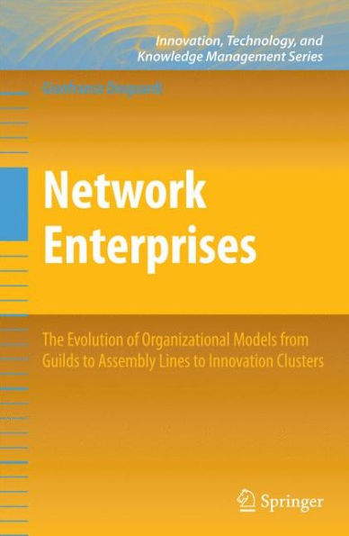 Network Enterprises: The Evolution of Organizational Models from Guilds to Assembly Lines to Innovation Clusters / Edition 1