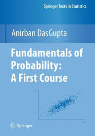 Title: Fundamentals of Probability: A First Course / Edition 1, Author: Anirban DasGupta