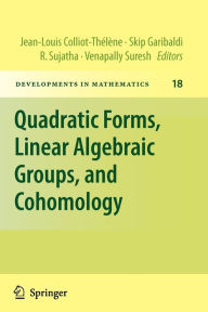 Title: Quadratic Forms, Linear Algebraic Groups, and Cohomology / Edition 1, Author: Skip Garibaldi