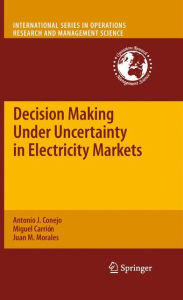Title: Decision Making Under Uncertainty in Electricity Markets, Author: Antonio J. Conejo