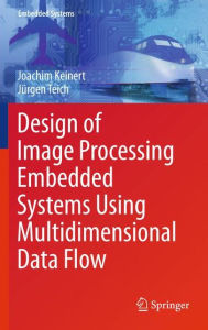 Title: Design of Image Processing Embedded Systems Using Multidimensional Data Flow / Edition 1, Author: Joachim Keinert