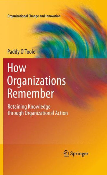 How Organizations Remember: Retaining Knowledge through Organizational Action / Edition 1