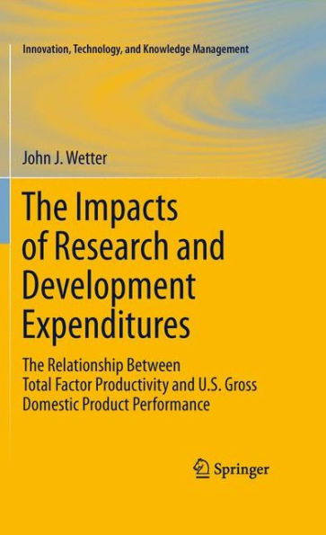 The Impacts of Research and Development Expenditures: The Relationship Between Total Factor Productivity and U.S. Gross Domestic Product Performance / Edition 1