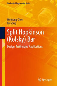 Title: Split Hopkinson (Kolsky) Bar: Design, Testing and Applications, Author: Weinong W. Chen