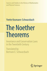 Title: The Noether Theorems: Invariance and Conservation Laws in the Twentieth Century / Edition 1, Author: Yvette Kosmann-Schwarzbach