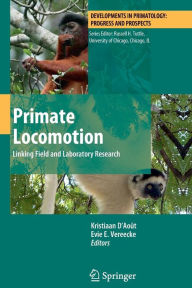 Title: Primate Locomotion: Linking Field and Laboratory Research / Edition 1, Author: Kristiaan D'Aoït