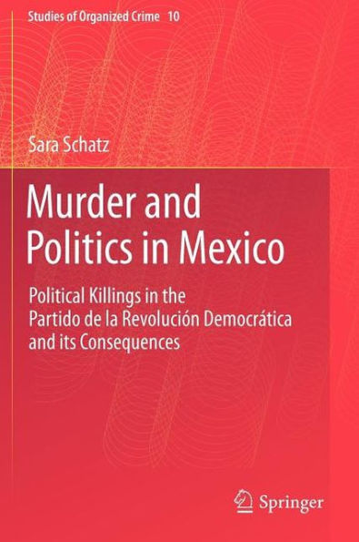 Murder and Politics in Mexico: Political Killings in the Partido de la Revolucion Democratica and its Consequences / Edition 1