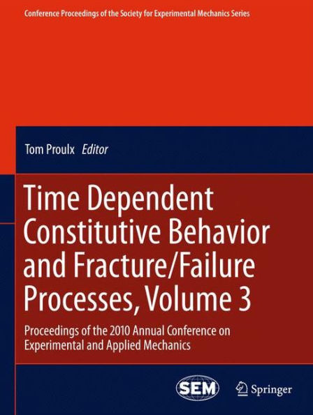 Time Dependent Constitutive Behavior and Fracture/Failure Processes, Volume 3: Proceedings of the 2010 Annual Conference on Experimental and Applied Mechanics / Edition 1